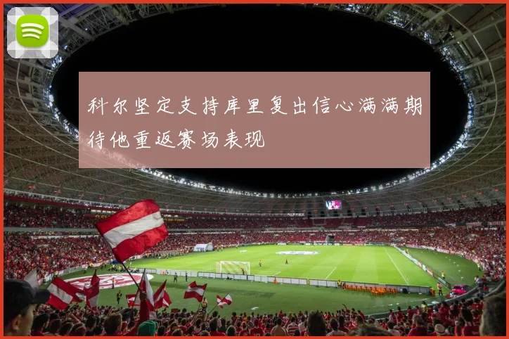 科尔坚定支持库里复出信心满满期待他重返赛场表现