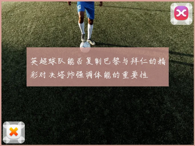 英超球队能否复制巴黎与拜仁的精彩对决塔帅强调体能的重要性