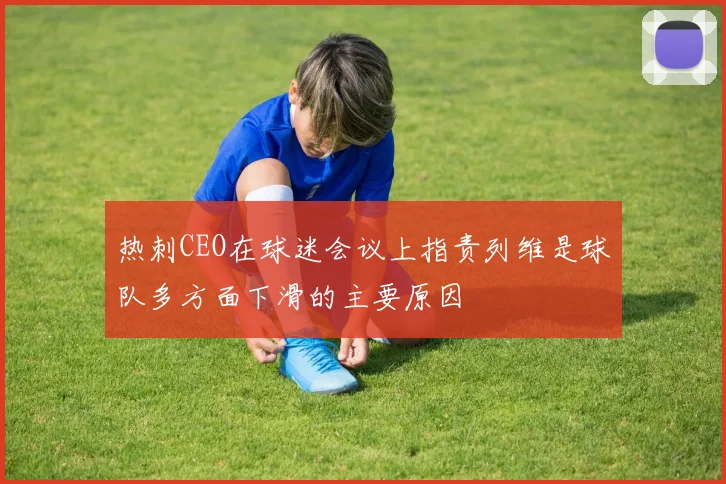热刺CEO在球迷会议上指责列维是球队多方面下滑的主要原因